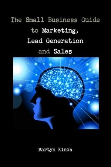 The Small Business Guide to Marketing, Lead Generation and Sales