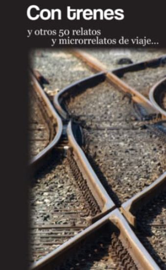 Con trenes y otros 50 relatos y microrrelatos de viaje