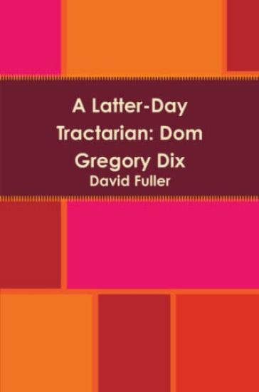 A Latter-Day Tractarian: Dom Gregory Dix