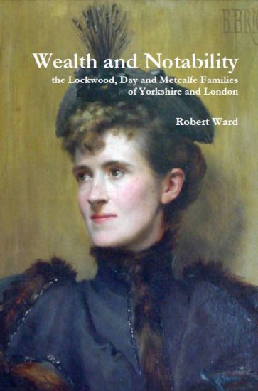 Wealth and Notability: the Lockwood, Day and Metcalfe Families of Yorkshire and London