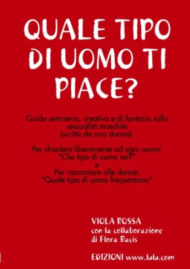 QUALE TIPO DI UOMO TI PIACE?: Guida semiseria, creativa e di fantasia sulla sessualita maschile
