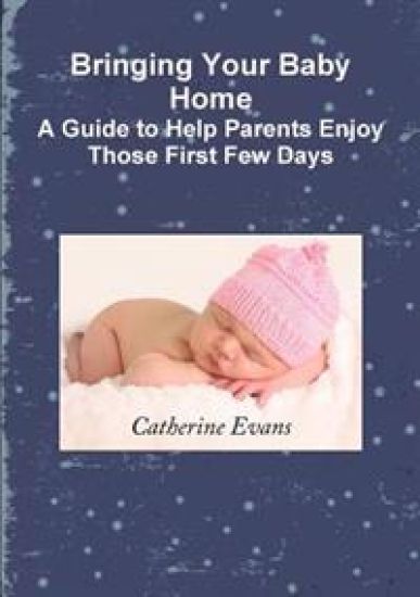 Bringing Your Baby Home A Guide to Help Parents Enjoy Those First Few Days