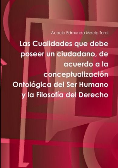 Las Cualidades Que Debe Poseer Un Ciudadano, De Acuerdo a La Conceptualizacion Ontologica Del Ser Humano y La Filosofia Del Derecho