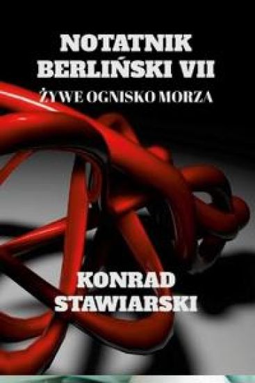 Notatnik BerliŃski VII: Żywe Ognisko Morza