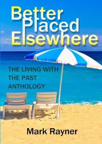 Better Placed Elsewhere: the Living with the Past Anthology