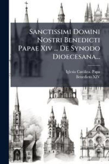 Sanctissimi Domini Nostri Benedicti Papae Xiv ... De Synodo Dioecesana...