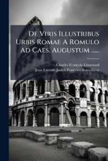 De Viris Illustribus Urbis Romae A Romulo Ad Caes. Augustum ......