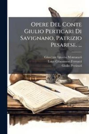Opere Del Conte Giulio Perticari Di Savignano, Patrizio Pesarese. ...