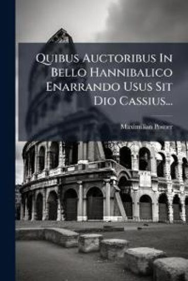 Quibus Auctoribus In Bello Hannibalico Enarrando Usus Sit Dio Cassius...