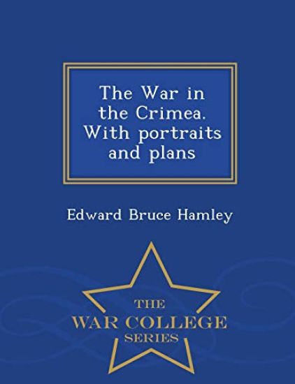 The War in the Crimea. with Portraits and Plans - War College Series
