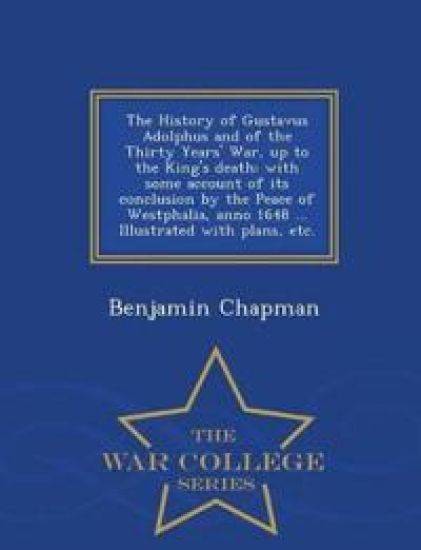 The History of Gustavus Adolphus and of the Thirty Years' War, up to the King's death
