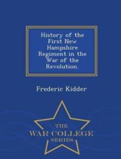 History of the First New Hampshire Regiment in the War of the Revolution. - War College Series