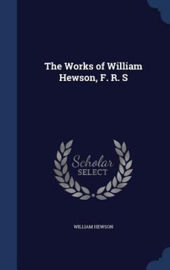 The Works of William Hewson, F. R. S
