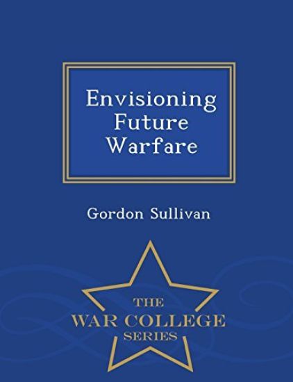 Envisioning Future Warfare - War College Series