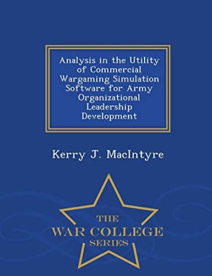 Analysis in the Utility of Commercial Wargaming Simulation Software for Army Organizational Leadership Development - War College Series
