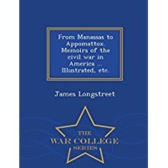From Manassas to Appomattox. Memoirs of the civil war in America ... Illustrated, etc. - War College Series