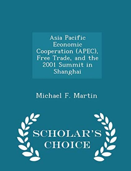 Asia Pacific Economic Cooperation (Apec), Free Trade, and the 2001 Summit in Shanghai - Scholar's Choice Edition