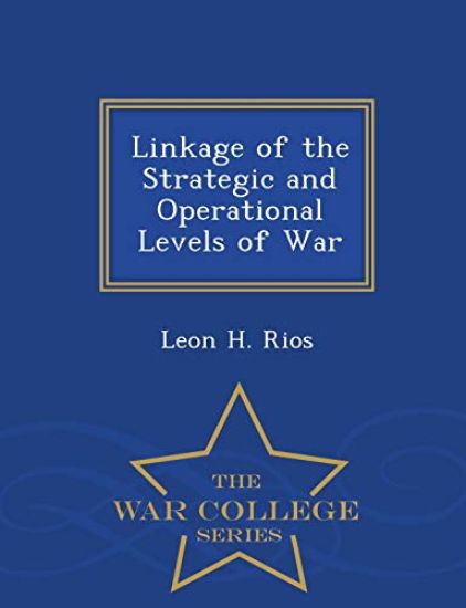 Linkage of the Strategic and Operational Levels of War - War College Series