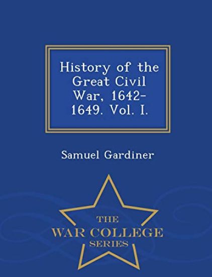 History of the Great Civil War, 1642-1649. Vol. I. - War College Series
