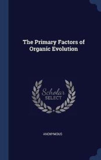 The Primary Factors of Organic Evolution