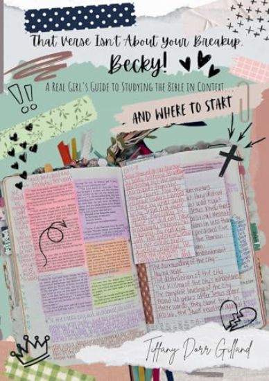 That Verse Isn't About Your Breakup, Becky!: (A Real Girl's Guide to Studying the Bible In Context... And Where To Start)