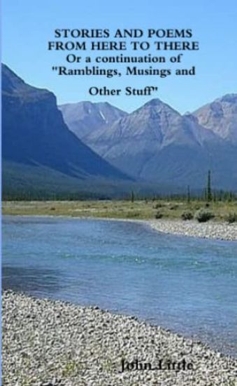 STORIES AND POEMS FROM HERE TO THERE (Or a Continuation of "Ramblings, Musings and Other Stuff"
