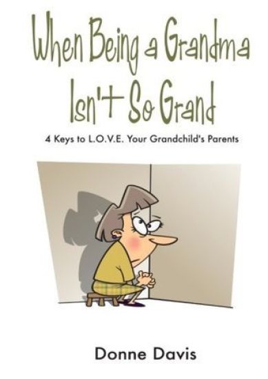When Being a Grandma Isn't So Grand: 4 Keys to L.O.V.E. Your Grandchild's Parents
