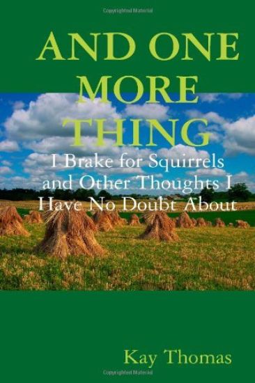 AND ONE MORE THING I Brake for Squirrels and Other Thoughts I Have No Doubt About