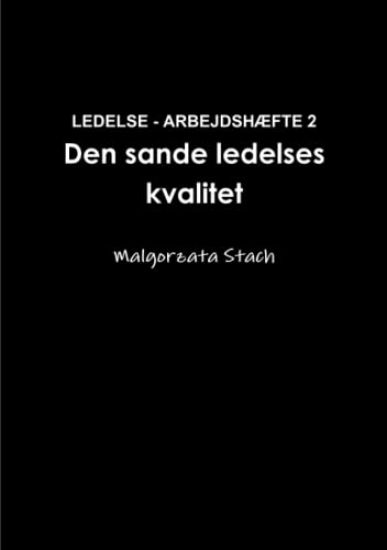 LEDELSE - ARBEJDSHEFTE 2 Den Sande Ledelses Kvalitet