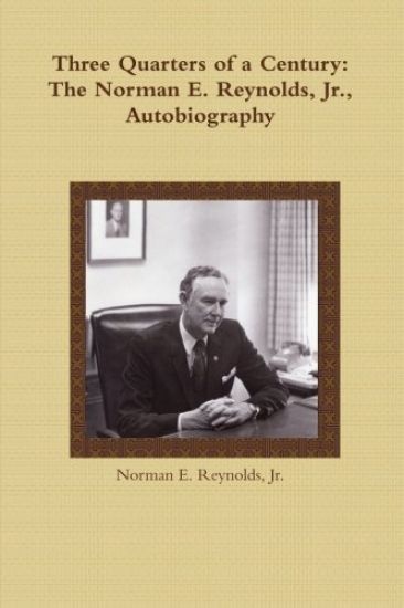 Three Quarters of a Century: The Norman E. Reynolds, Jr., Autobiography