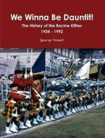 We Winna Be Dauntit! The History of the Racine Kilties Drum and Bugle Corps 1934 - 1992