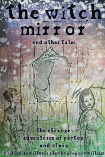 The Witch Mirror and Other Tales: the Strange Adventures of Payton and Clara