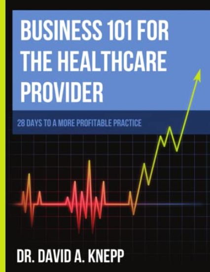 Business 101 for the Health Care Provider: 28 Days to a More Profitable Practice