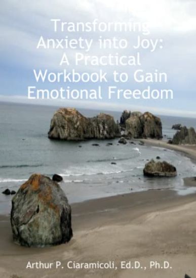 Transforming Anxiety into Joy: A Practical Workbook to Gain Emotional Freedom