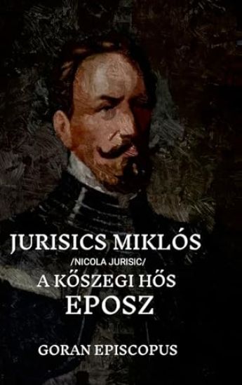 Jurisics Miklós / Eposz: A KŐszegi HŐs