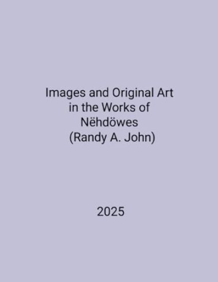 Images and Original Art in the Works of Nëhdöwes (Randy A. John)