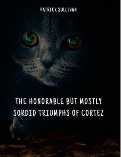 The Honorable But Mostly Sordid Triumphs of Cortez