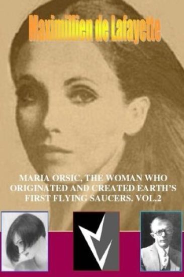 MARIA ORSIC, THE WOMAN WHO ORIGINATED AND CREATED EARTH's FIRST UFOS. Vol.2