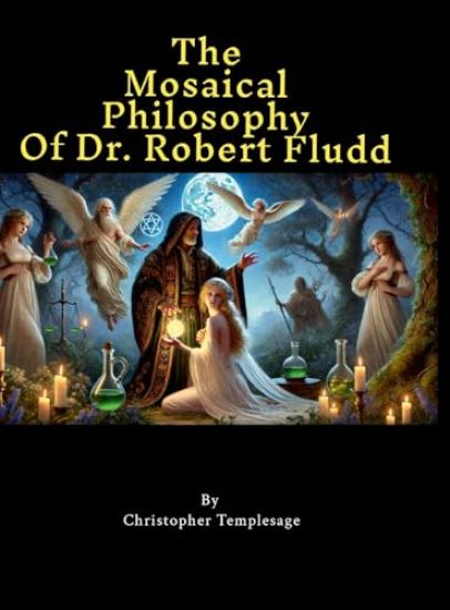 The Mosaical Philosophy of Dr. Robert Fludd