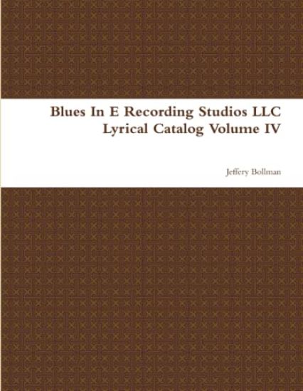 Blues In E Recording Studios LLC Lyrical Catalog Volume IV