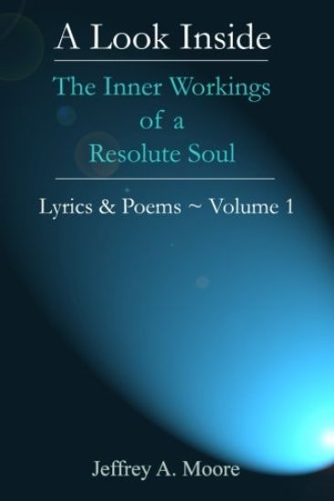 A Look Inside - The Inner Workings of a Resolute Soul - Lyrics & Poems ~ Volume 1