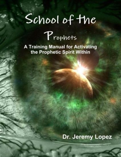 School of the Prophets- A Training Manual for Activating the Prophetic Spirit Within