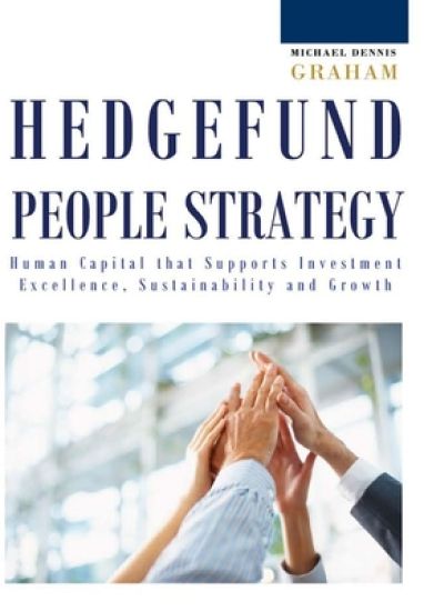 Hedge Fund People Strategy:  Human Capital That Supports Investment Excellence, Sustainability, and Growth