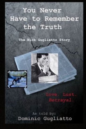 You Never Have to Remember the Truth: The Nick Gugliatto Story