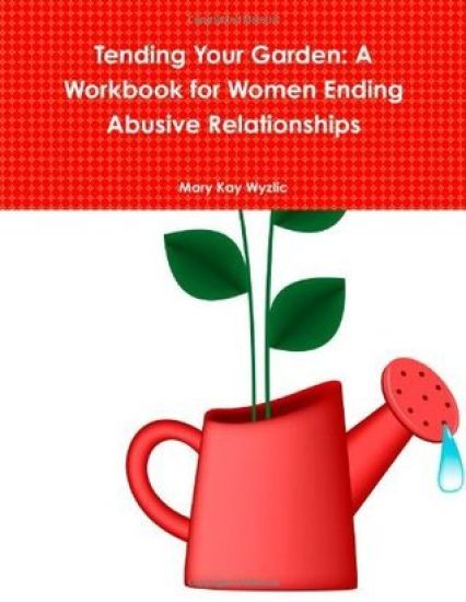Tending Your Garden: A Workbook for Women Ending Abusive Relationships