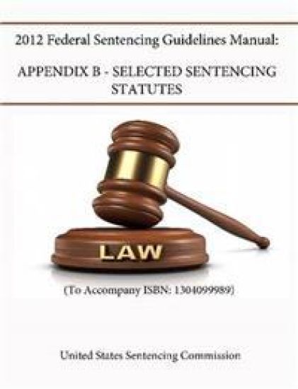 2012 Federal Sentencing Guidelines Manual: APPENDIX B - SELECTED SENTENCING STATUTES (To Accompany ISBN: 1304099989)