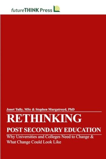 Rethinking Post-Secondary Education - Why Universities and Colleges Need to Change & What Change Could Look Like