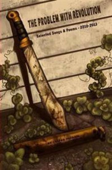 The Problem With Revolution - Selected Songs & Poems 2010-2013