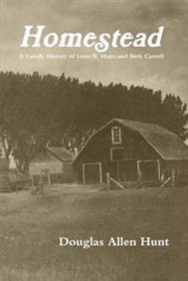 Homestead, a Family History of Leon R. Hunt and Beth Carroll