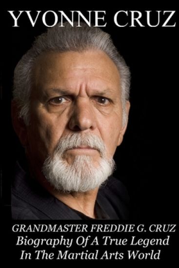 Grandmaster Freddie G. Cruz Biography of a True Legend in the Martial Arts World